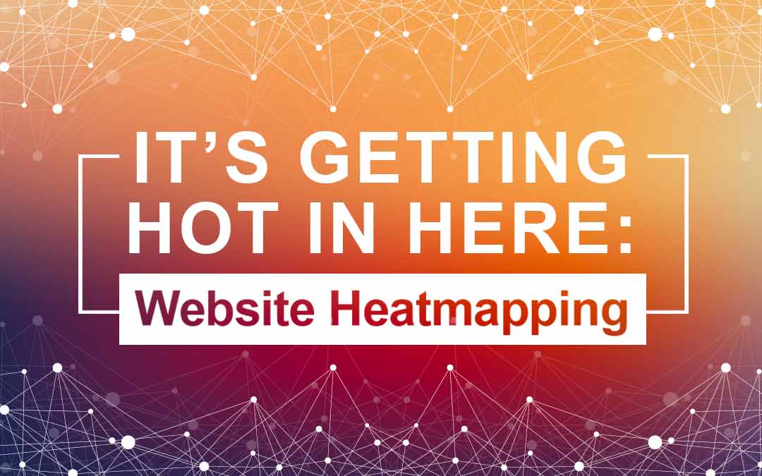 It’s Getting Hot in Here: Website Heatmapping